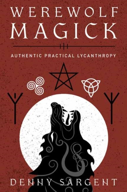 Werewolf Magick : Authentic Practical Lycanthropy by Denny Sargent