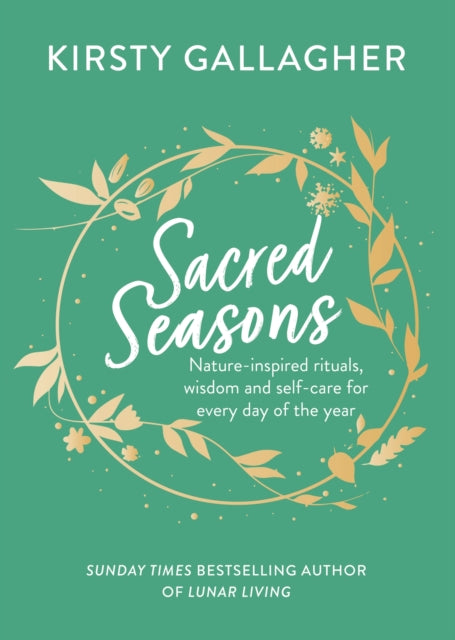 Sacred Seasons : Nature-inspired rituals, wisdom and self-care for every day of the year by Kirsty Gallagher