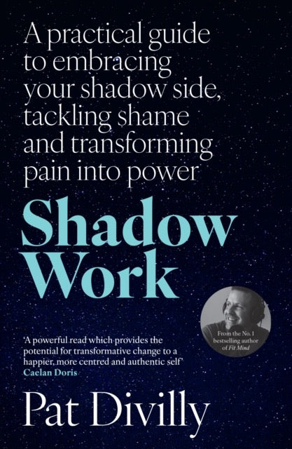 Shadow Work : A practical guide to embracing your shadow side, tackling shame and transforming pain into power by Pat Divilly